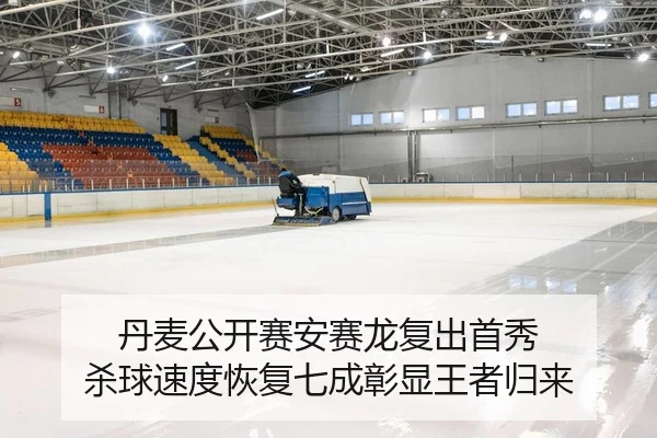 丹麦公开赛安赛龙复出首秀 杀球速度恢复七成彰显王者归来